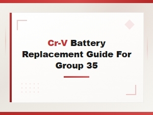 Honda Cr-V Group 35 Battery Replacement Guide and Compatibility Tips