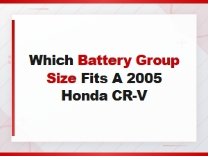 Which Battery Group Size Fits a 2005 Honda Cr-V