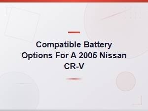 Compatible Battery Options for a 2005 Honda Cr-V | Battery Maintenance Guide
