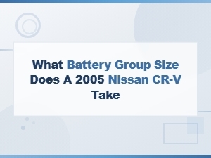 What Battery Group Size Does a 2005 Nissan Cr-V Take