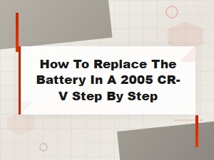How to Replace the Battery in a 2005 Honda Cr-V: Step-by-Step Guide